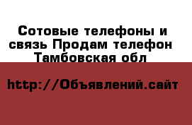 Сотовые телефоны и связь Продам телефон. Тамбовская обл.